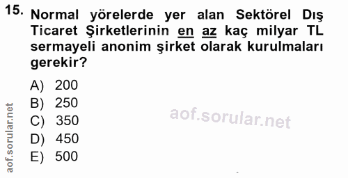 15. soru: Normal yörelerde yer alan Sektörel Dış Ticaret Şirketlerinin en az kaç milyar TL sermayeli anonim şirket olarak kurul…