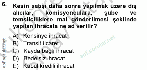 6. soru: Kesin satışı daha sonra yapılmak üzere dış alıcılar, komisyonculara, şube ve temsilciliklere mal gönderilmesi şeklind…