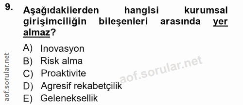 9. soru: Aşağıdakilerden hangisi kurumsal girişimciliğin bileşenleri arasında yer almaz? A) Inovasyon B) Risk alma D) Agresif…
