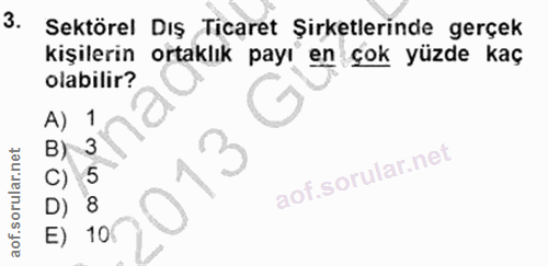3. soru: Sektörel Dış Ticaret Şirketlerinde gerçek kişilerin ortaklık payı len çok yüzde kaç olabilir? A) 1 B) 3 13 C) 5 D) 8…