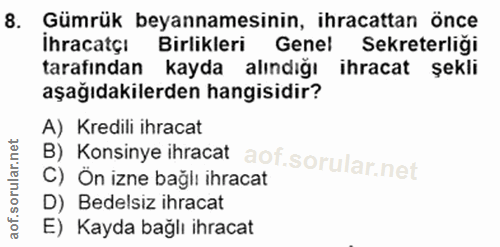 8. soru: Gümrük beyannamesinin, ihracattan önce İhracatçı Birlikleri Genel Sekreterliği tarafından kayda alındığı ihracat sekl…