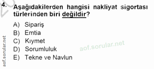 4. soru: Aşağıdakilerden hangisi nakliyat sigortası türlerinden biri değildir? A) Sipariş B) Emtia C) Kıymet D) Sorumluluk E)…