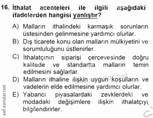16. soru: İthalat acenteleri ile ilgili aşağıdaki ifadelerden hangisi yanlıştır? A) Malların ithalindeki karmaşık sorunların us…