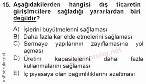 15. soru: Aşağıdakilerden hangisi dış ticaretin girişimcilere sağladığı yararlardan biri degildir? A) İşlerini büyütmelerini sa…