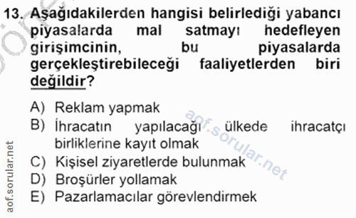 13. soru: Aşağıdakilerden hangisi belirlediği yabancı piyasalarda mal satmayı hedefleyen girişimcinin, bu piyasalarda gerçekleş…