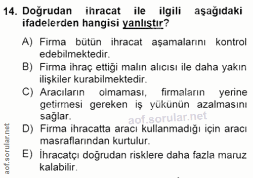 14. soru: Doğrudan ihracat ile ilgili aşağıdaki ifadelerden hangisi yanlıştır? A) Firma bütün ihracat aşamalarını kontrol edebi…