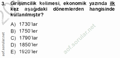 3. soru: Girişimcilik kelimesi, ekonomik yazında ilk kez aşağıdaki dönemlerden hangisinde kullanılmıştır? A) 1730'lar B) 1750'…