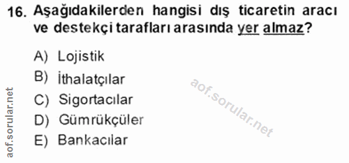16. soru: Aşağıdakilerden hangisi dış ticaretin aracı ve destekçi tarafları arasında yer almaz? A) Lojistik B) ithalatçılar C)…
