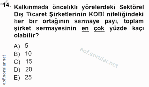 14. soru: Kalkınmada öncelikli yörelerdeki Sektörel Dış Ticaret Şirketlerinin KOBİ niteliğindeki her bir ortağının sermaye payı…