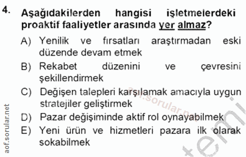 4. soru: Aşağıdakilerden hangisi işletmelerdeki proaktif faaliyetler arasında yer almaz? A) Yenilik ve fırsatları araştırmadan…