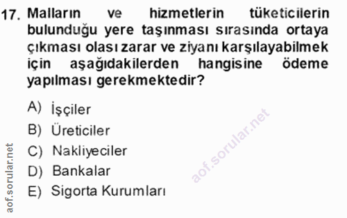 17. soru: Malların ve hizmetlerin tüketicilerin bulunduğu yere taşınması sırasında ortaya çıkması olası zarar ve ziyanı karşıla…