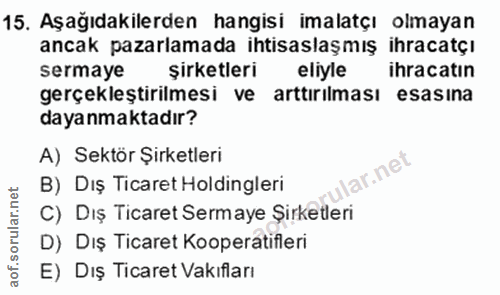 15. soru: Aşağıdakilerden hangisi imalatçı olmayan ancak pazarlamada ihtisaslaşmış ihracatçı sermaye şirketleri eliyle ihracati…