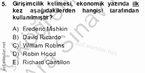 5. soru: Girişimcilik kelimesi, ekonomik yazında llk kez aşağıdakilerden hangisi tarafından kullanılmıştır? A) Frederic Mishki…