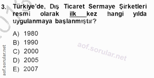3. soru: Türkiye'de, Dış Ticaret Sermaye Şirketleri resmi olarakilkkez hangi yılda uygulanmaya başlanmıştır? A) 1980 B) 1990 C…