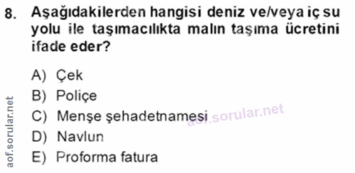 8. soru: Aşağıdakilerden hangisi deniz ve/veya iç su yolu ile taşımacılıkta malın taşıma ucretini ifade eder? A) Çek B) Poliçe…
