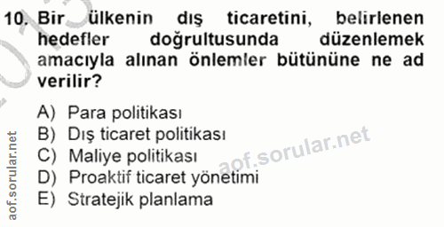 10. soru: Bir_ülkenin dış ticaretini, belirlenen hedefler doğrultusunda düzenlemek amacıyla alınan önlemler bütününe ne ad veri…