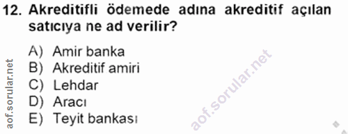 12. soru: Akreditifli ödemede adına akreditif açılan satıcıya ne ad verilir? A) Amir banka B) Akreditif amiri C) Lehdar D) Arac…