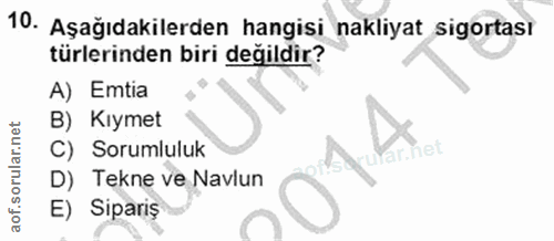 10. soru: Aşağıdakilerden hangisi nakliyat sigortası türlerinden biri değildir? A) Emtia B) Kıymet C) Sorumluluk .net D) Tekne…