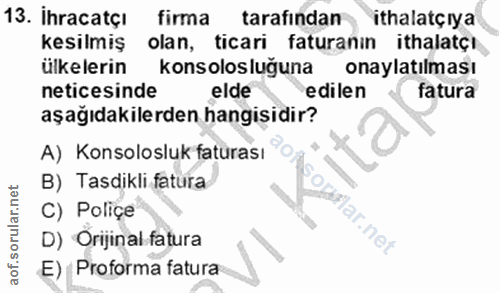 13. soru: Ihracatçi firma tarafindan ithalatçıya kesilmiş olan, ticari faturanın ithalatçı ülkelerin konsolosluğuna onaylatilma…
