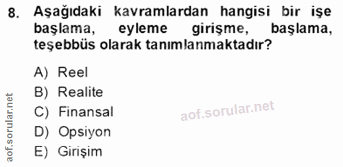 8. soru: Aşağıdaki kavramlardan hangisi bir işe başlama, eyleme gırişme, başlama, teşebbüs olarak tanımlanmaktadır? A) Reel B)…