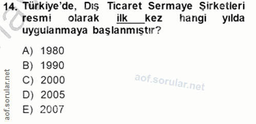 14. soru: Türkiye'de, Dış Ticaret Sermaye Şirketleri resmi olarak ilk kez hangi yılda uygulanmaya başlanmıştır? A) 1980 B) 1990…