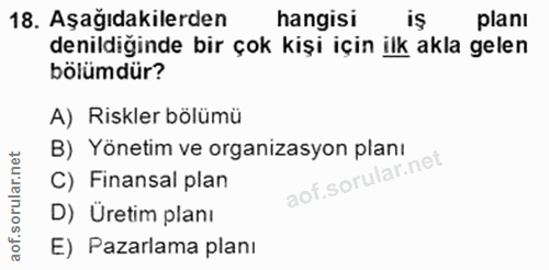 18. soru: Aşağıdakilerden hangisi iş planı denildiğinde bir çok kişi için ilk akla gelen bölümdür? A) Riskler bölümü B) Yönetim…