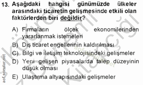 13. soru: Aşağıdaki hangisi günümüzde ülkeler arasındaki ticaretin gelişmesinde etkili olan faktörlerden biri değildir? A) Firm…