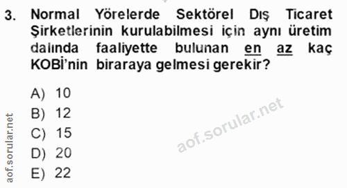 3. soru: Normal Yörelerde Sektörel Dış Ticaret Şirketlerinin kurulabilmesi için aynı üretim dalında faaliyette bulunan en az :…