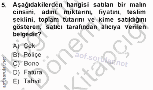 5. soru: Aşağıdakilerden hangisi satılan bir malın cinsini, adını, miktarını, fiyatını, teslim şeklini, toplam tutarını ve kim…