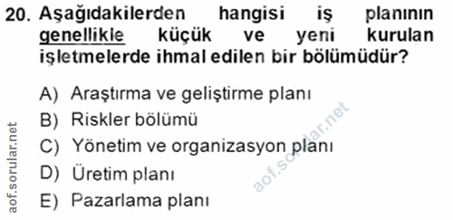 20. soru: Aşağıdakilerden hangisi iş planının genellikie küçük ve yeni kurulan işletmelerde ihmal edilen bir bölümüdür? A) Araş…