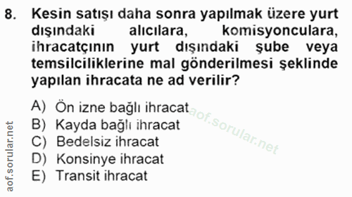 8. soru: Kesin satışı daha sonra yapılmak üzere yurt dışındakı alıcilara, komisyonculara, ihracatçının yurt dışındaki şube vey…