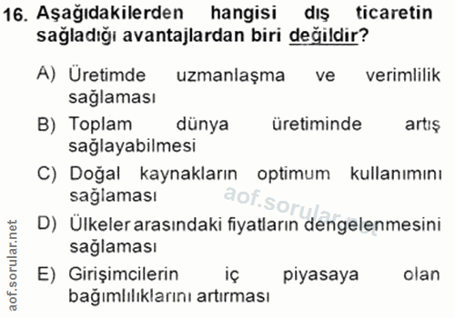 16. soru: Aşağıdakilerden hangisi diş ticaretin sağladığı avantajlardan biri değildir? A) Üretimde uzmanlaşma ve verimlilik sağ…