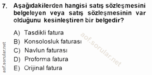 7. soru: Aşağıdakilerden hangisi satış sözleşmesini belgeleyen veya satış sözleşmesinin var olduğunu kesinleştiren bir belgedi…