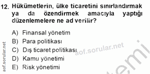 12. soru: Hükümetlerin, ülke ticaretini sınırlandırmak ya da özendirmek amacıyla yaptığı düzenlemelere ne ad verilir? A) Finans…