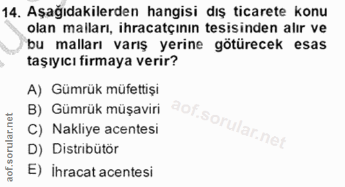 14. soru: Aşağıdakilerden hangisi dış ticarete konu olan malları, ihracatçının tesisinden alır ve bu malları varış yerine götür…