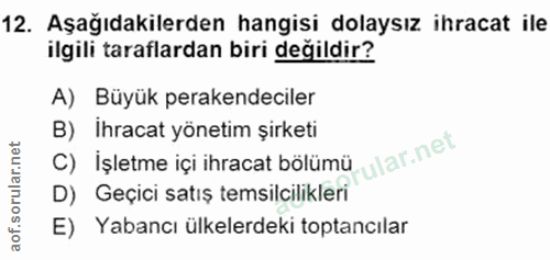 12. soru: Aşağıdakilerden hangisi dolaysız ihracat ile ilgili taraflardan biri değildir? A) Büyük perakendeciler B) İhracat yön…