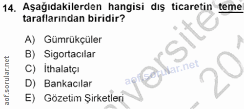 14. soru: Aşağıdakilerden hangisi dış ticaretin teme taraflarından biridir? A) Gümrükçüler B) Sigortacılar C) İthalatçı api(soj…