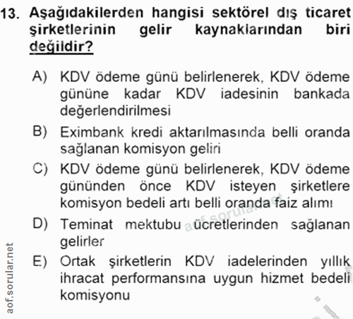 13. soru: Aşağıdakilerden hangisi sektörel dış ticaret şirketlerinin gelir kaynakiarından biri değildir? A) KDV ödeme günü beli…