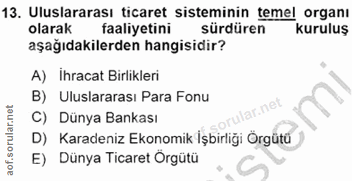 13. soru: Uluslararası ticaret sisteminin temel organı olarak faaliyetini sürdüren kuruluş aşağıdakilerden hangisidir? A) Ihrac…