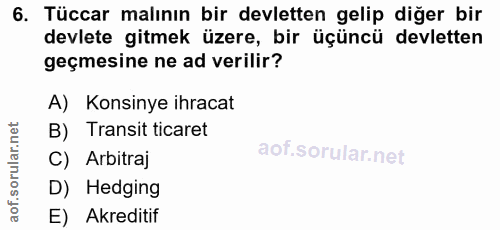 6. soru: Tüccar malının bir devletten gelip diğer bir devlete gitmek üzere, bir üçüncü devletten geçmesine ne ad verilir? A) K…
