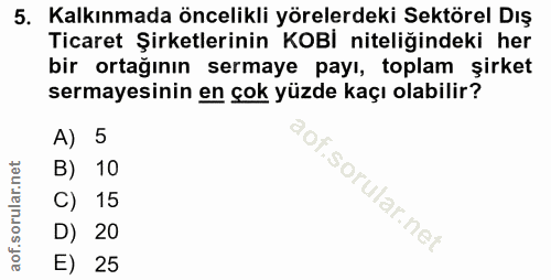 5. soru: Kalkınmada öncelikli yörelerdeki Sektörel Dış Ticaret Şirketlerinin KOBİ niteliğindeki her bir ortağının sermaye payı…
