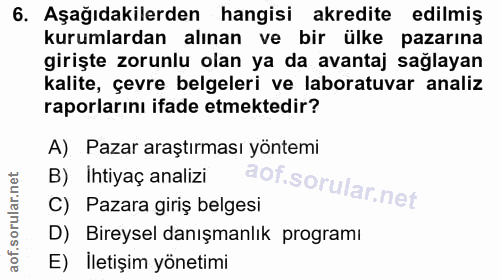 6. soru: Aşağıdakilerden hangisi akredite edilmiş kurumlardan alınan ve bir ülke pazarına girişte zorunlu olan ya da avantaj s…
