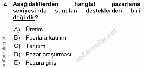 4. soru: Aşağıdakilerden hangisi pazarlama seviyesinde sunulan desteklerden biri değildir? A) Üretim B) Fuarlara katılım C) Ta…