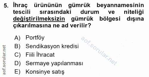 5. soru: İhraç ürününün gümrük beyannamesinin tescili sırasındaki durum ve niteliği değiştirilmeksizin gümrük bölgesi dışına ç…