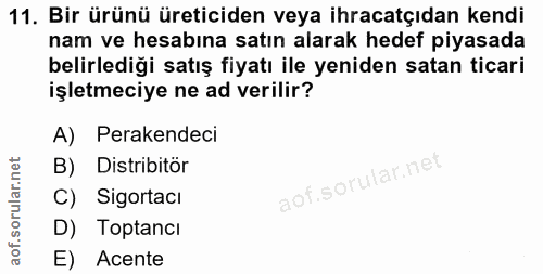 11. soru: Bir ürünü üreticiden veya ihracatçıdan kendi nam ve hesabına satın alarak hedef piyasada belirlediği satış fiyatı ile…
