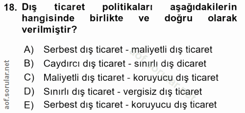 18. soru: DIŞ ticaret politikaları aşağıdakilerin hangisinde birlikte ve doğru olarak verilmiştir? A) Serbest dış ticaret - mal…