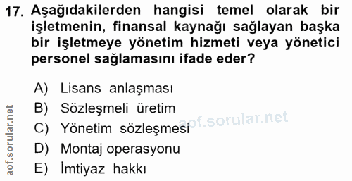 17. soru: Aşağıdakilerden hangisi temel olarak bir işletmenin, finansal kaynağı sağlayan başka bir işletmeye yönetim hizmeti ve…
