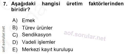 7. soru: Aşağıdaki hangisi üretim faktörlerinden biridir? A) Emek B) Türev ürünler C) Sendikasyon D) Vadeli işlemler E) Merkez…