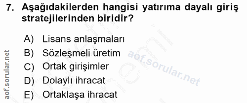 7. soru: Aşağıdakilerden hangisi yatırıma dayalı giriş stratejilerinden biridir? A) Lisans anlaşmaları B) Sözleşmeli üretim ao…