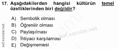 17. soru: Aşağıdakilerden hangisi kültürün temel özelliklerinden biri değildir? A) Sembolik olması B) Oğrenilir olması C) Payla…